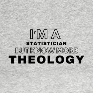 I'm a Statistician but know more Theology T-Shirt